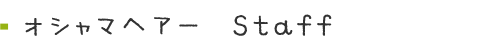 <03>スタッフ オシャマヘアー美容室のご案内